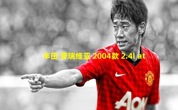 丰田 普瑞维亚 2004款 2.4l at